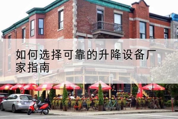 商州电动升降机厂家-如何选择可靠的升降设备厂家指南