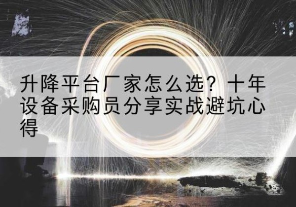 商州升降平台厂家-怎么选？十年设备采购员分享实战避坑心得