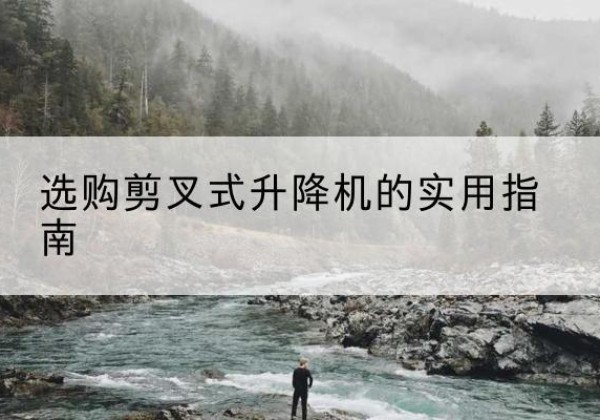 商州剪叉式升降机怎么选-选购剪叉式升降机的实用指南
