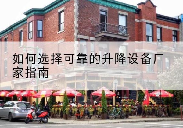 商州电动升降机厂家-如何选择可靠的升降设备厂家指南